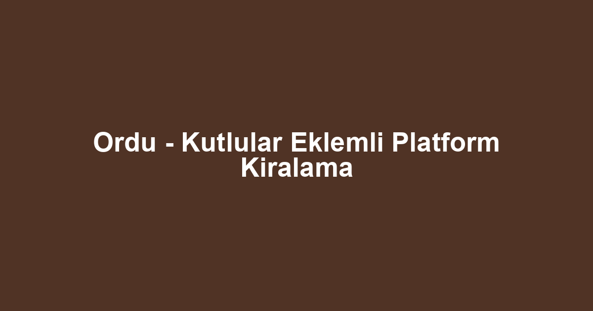 Ordu - Kutlular Eklemli Platform Kiralama