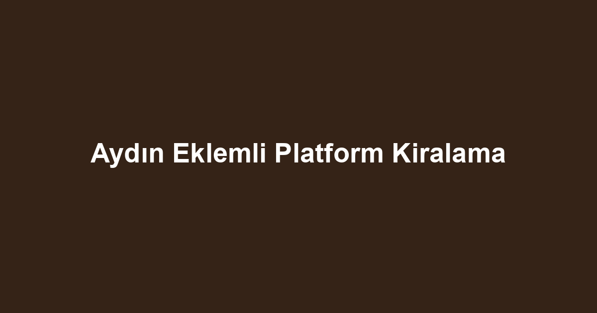 Aydın Eklemli Platform Kiralama