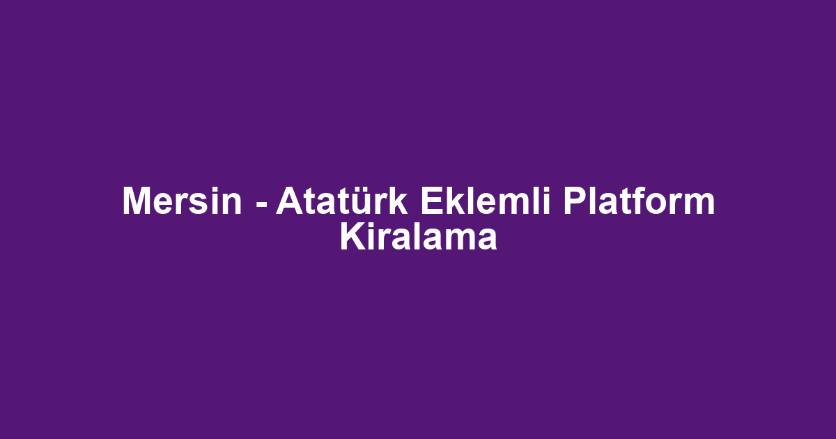 Mersin - Atatürk Eklemli Platform Kiralama