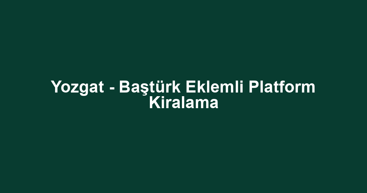 Yozgat - Baştürk Eklemli Platform Kiralama