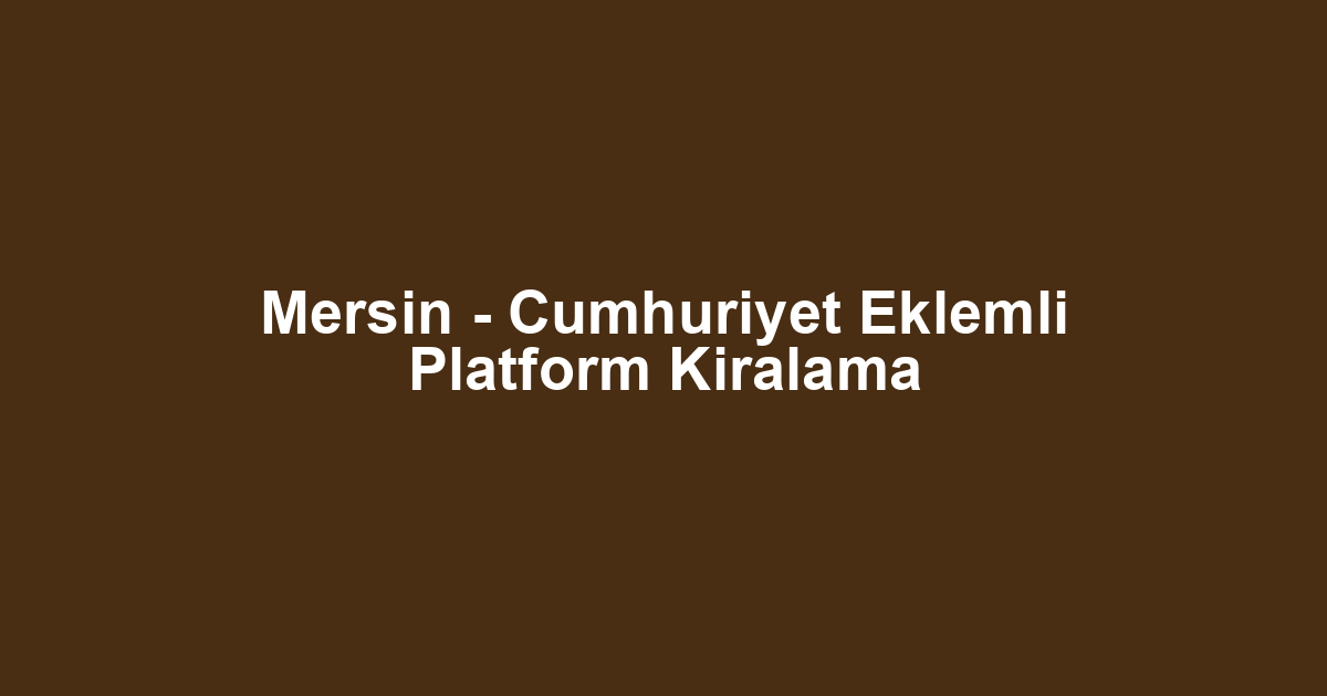 Mersin - Cumhuriyet Eklemli Platform Kiralama