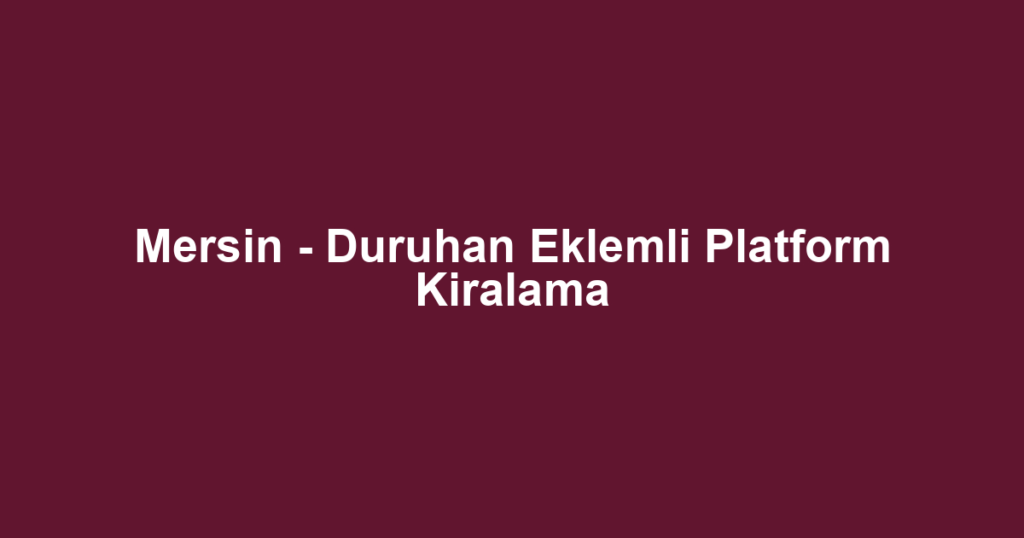 Mersin - Duruhan Eklemli Platform Kiralama