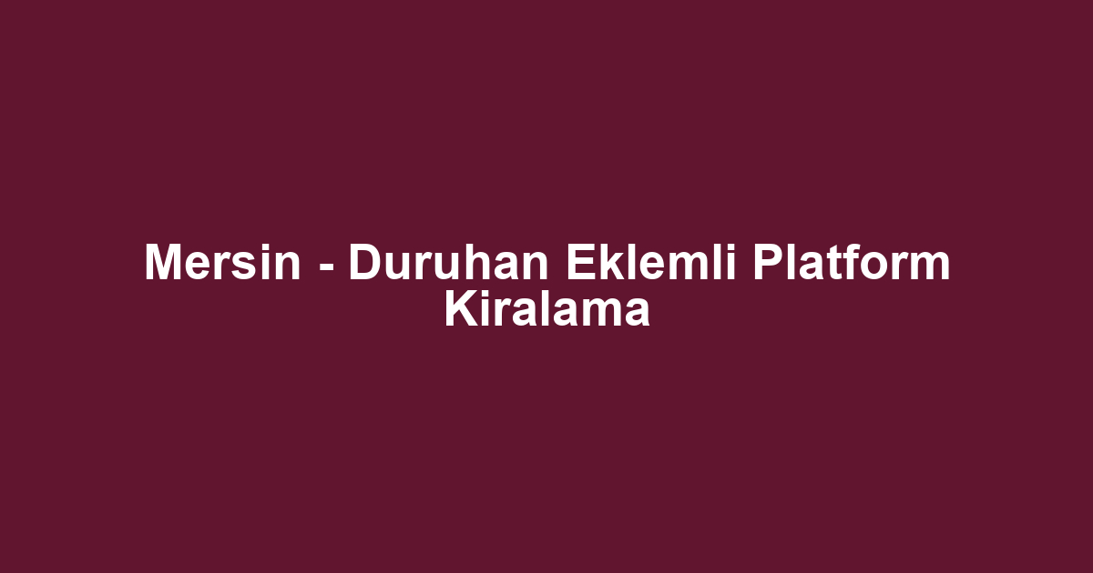 Mersin - Duruhan Eklemli Platform Kiralama