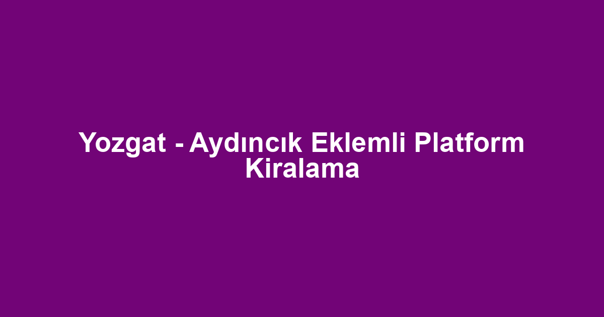 Yozgat - Aydıncık Eklemli Platform Kiralama