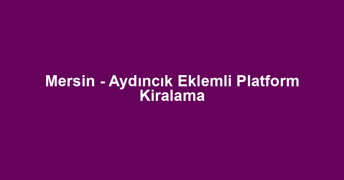 Mersin - Aydıncık Eklemli Platform Kiralama