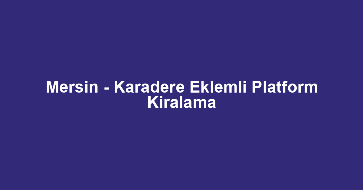 Mersin - Karadere Eklemli Platform Kiralama