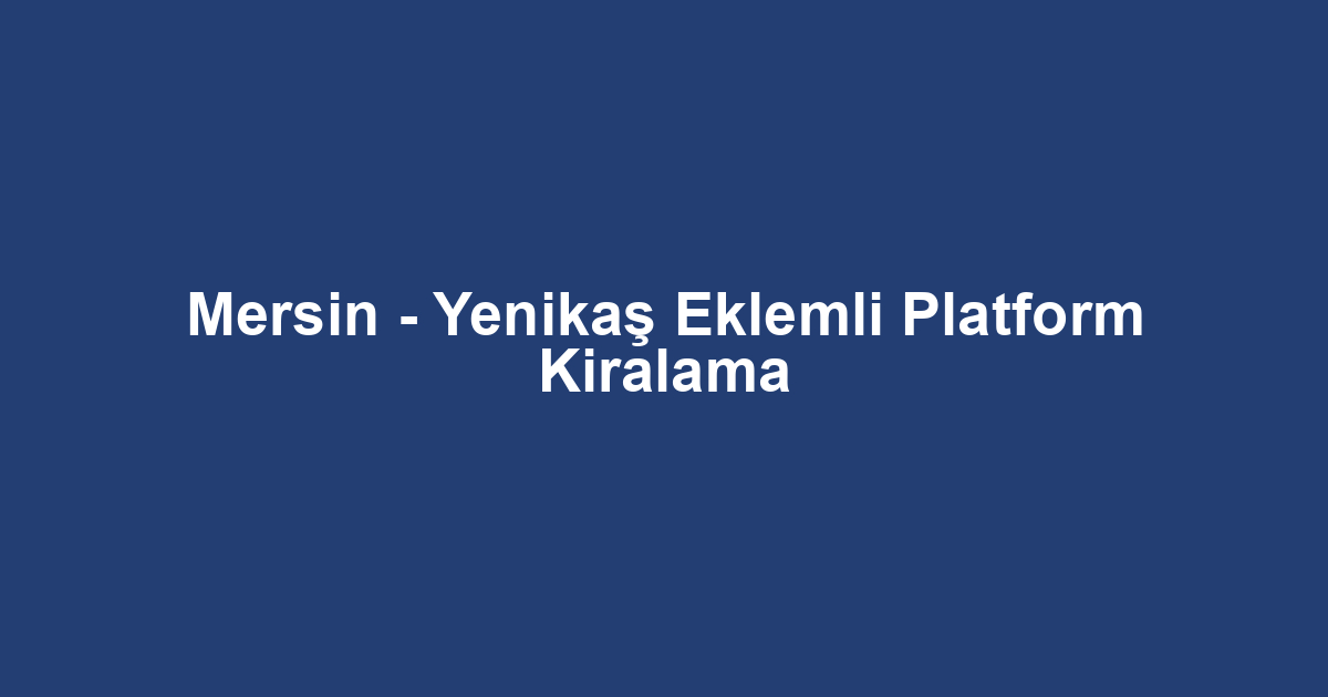 Mersin - Yenikaş Eklemli Platform Kiralama
