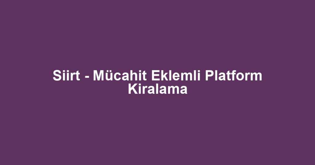 Siirt - Mücahit Eklemli Platform Kiralama