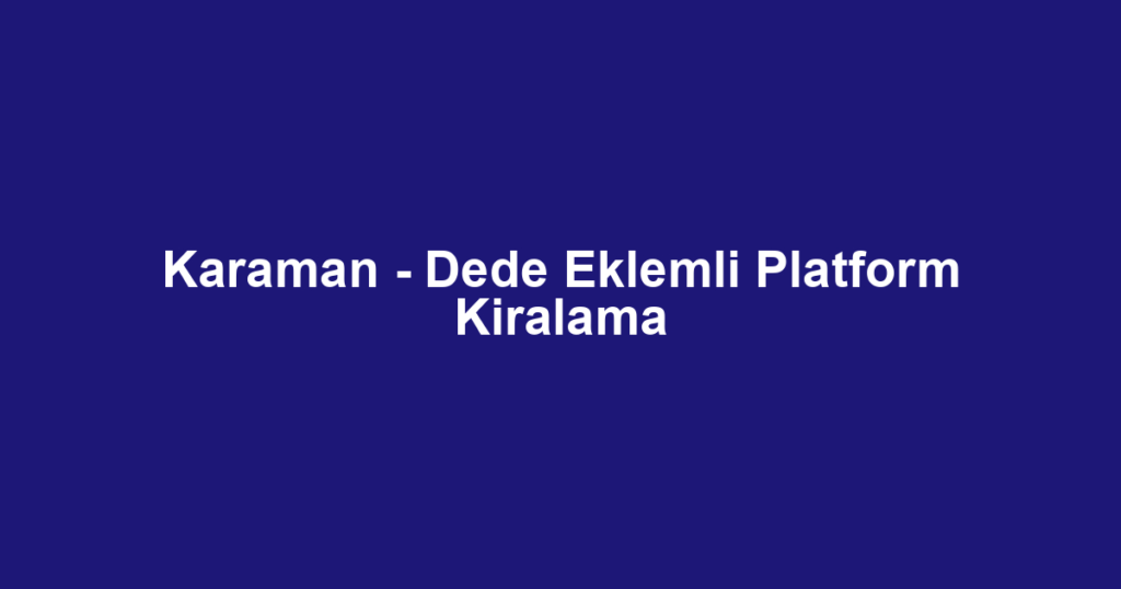 Karaman - Dede Eklemli Platform Kiralama