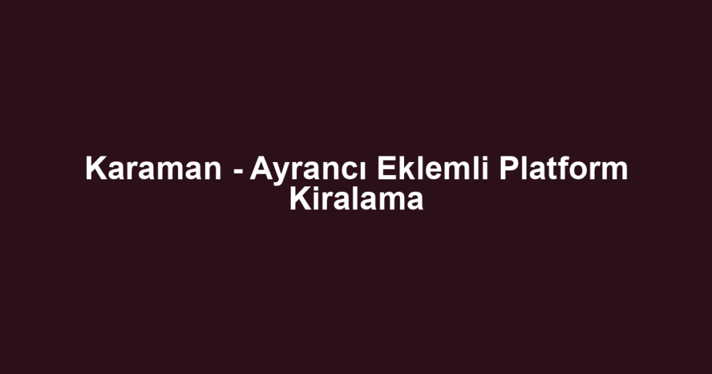 Karaman - Ayrancı Eklemli Platform Kiralama