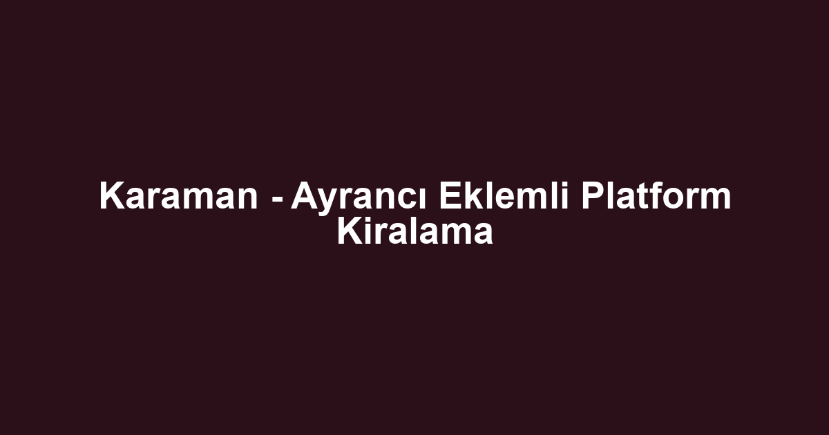 Karaman - Ayrancı Eklemli Platform Kiralama