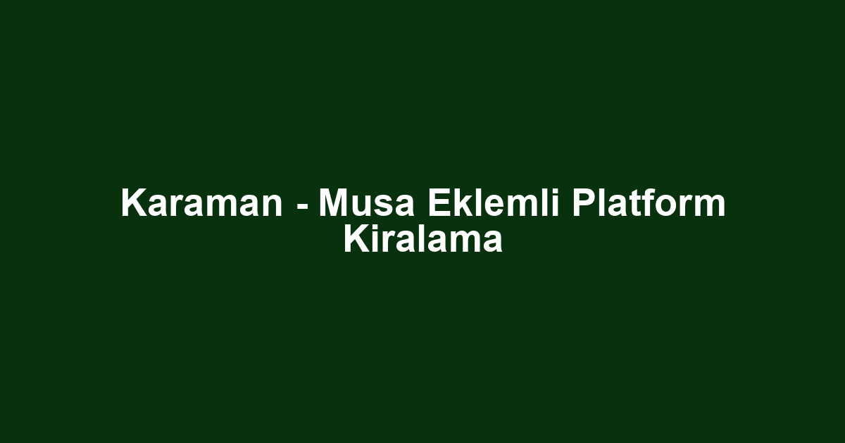 Karaman - Musa Eklemli Platform Kiralama