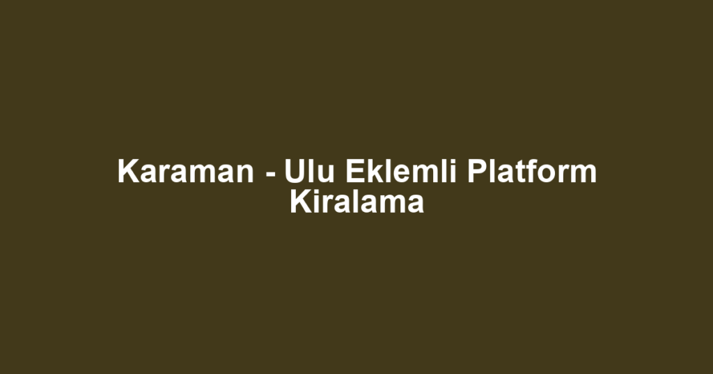Karaman - Ulu Eklemli Platform Kiralama