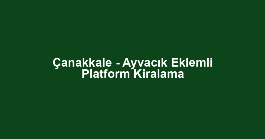 Çanakkale - Ayvacık Eklemli Platform Kiralama