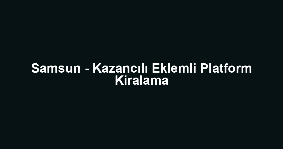 Samsun - Kazancılı Eklemli Platform Kiralama