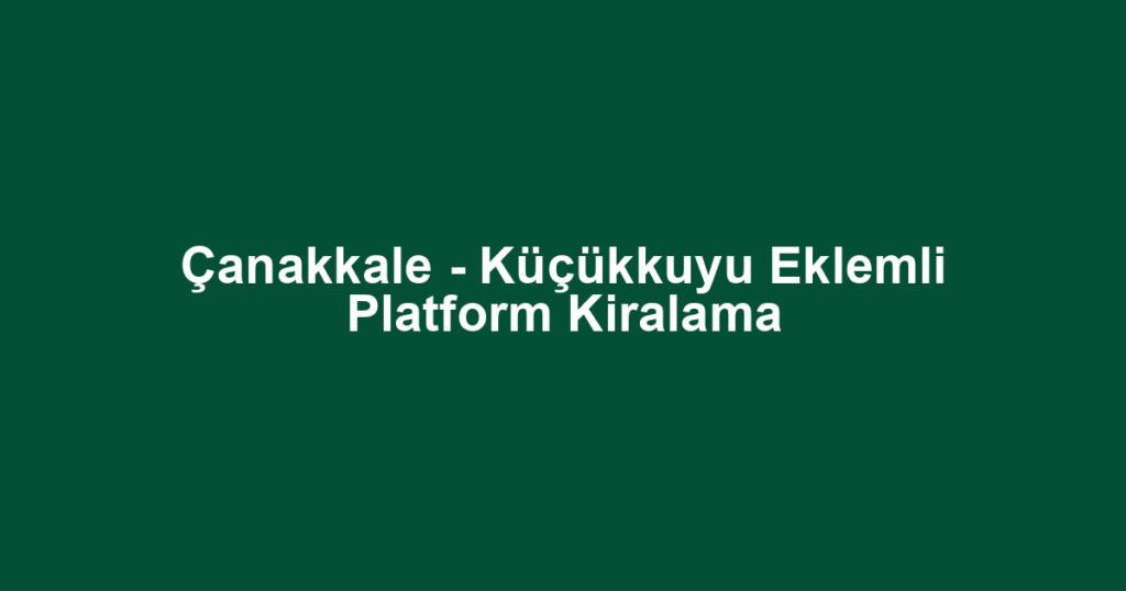 Çanakkale - Küçükkuyu Eklemli Platform Kiralama
