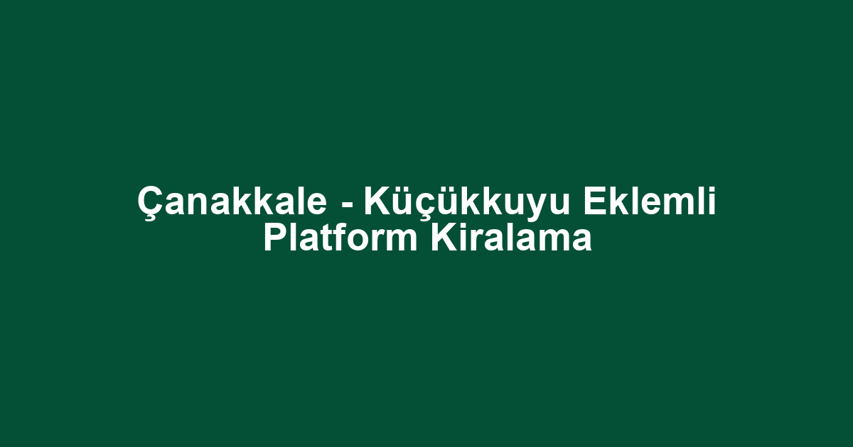 Çanakkale - Küçükkuyu Eklemli Platform Kiralama