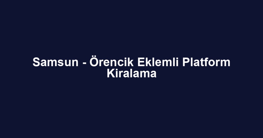 Samsun - Örencik Eklemli Platform Kiralama