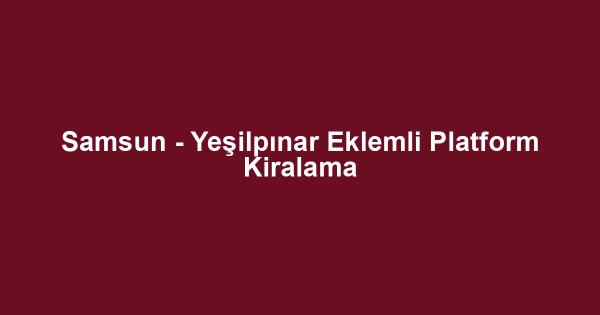 Samsun - Yeşilpınar Eklemli Platform Kiralama