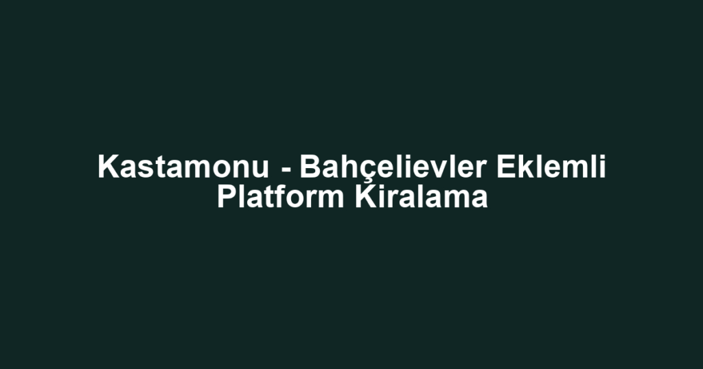 Kastamonu - Bahçelievler Eklemli Platform Kiralama