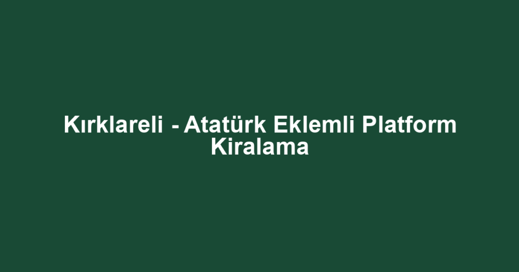 Kırklareli - Atatürk Eklemli Platform Kiralama