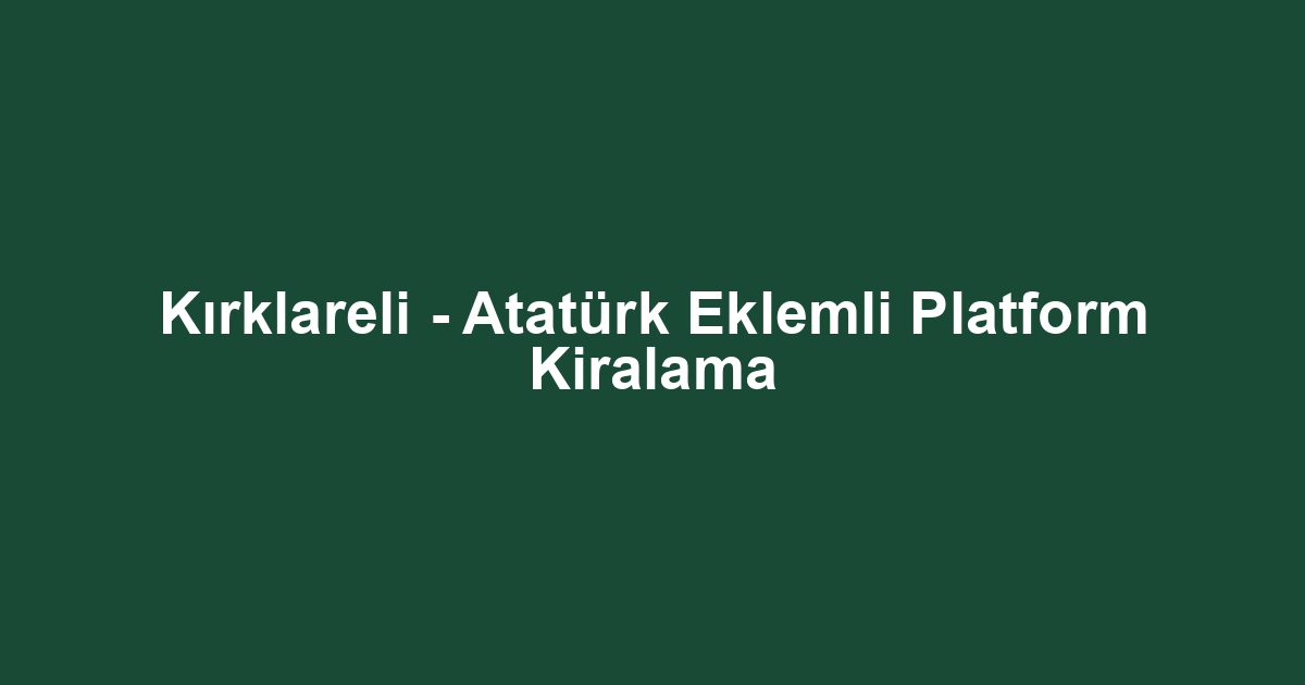 Kırklareli - Atatürk Eklemli Platform Kiralama