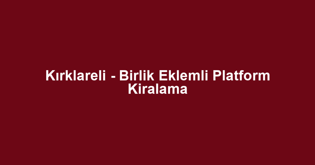 Kırklareli - Birlik Eklemli Platform Kiralama