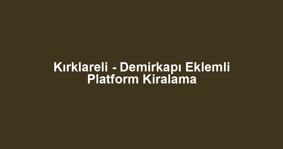 Kırklareli - Demirkapı Eklemli Platform Kiralama