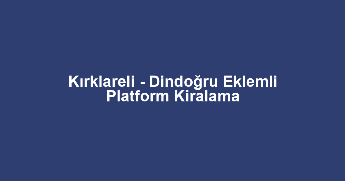 Kırklareli - Dindoğru Eklemli Platform Kiralama