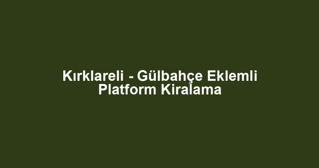 Kırklareli - Gülbahçe Eklemli Platform Kiralama