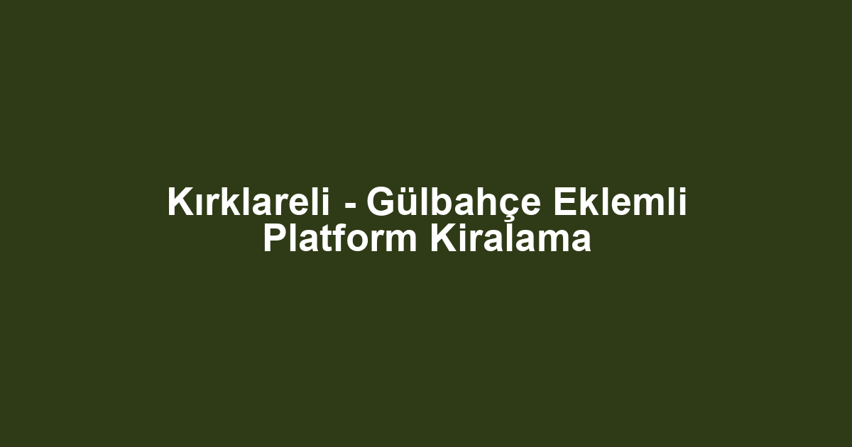 Kırklareli - Gülbahçe Eklemli Platform Kiralama