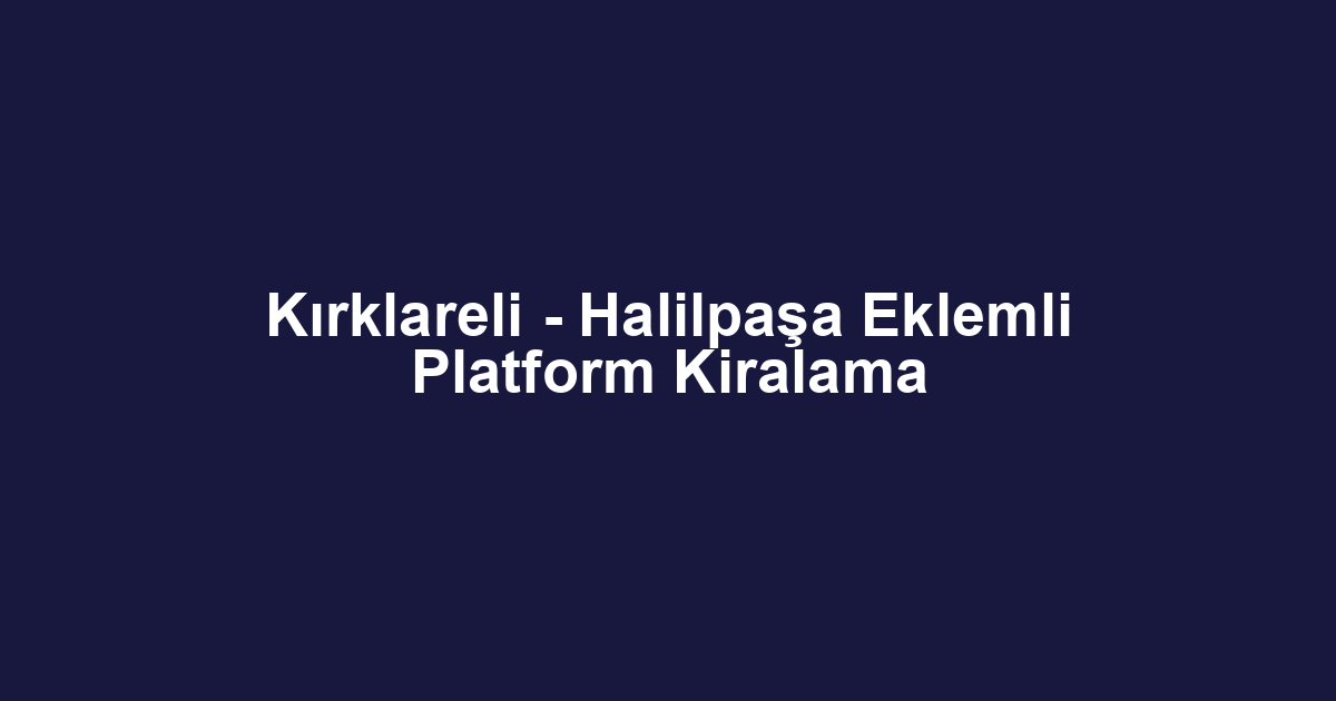 Kırklareli - Halilpaşa Eklemli Platform Kiralama