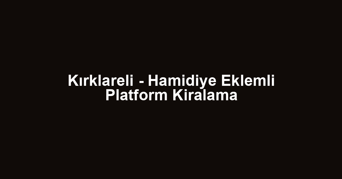 Kırklareli - Hamidiye Eklemli Platform Kiralama