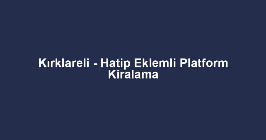 Kırklareli - Hatip Eklemli Platform Kiralama