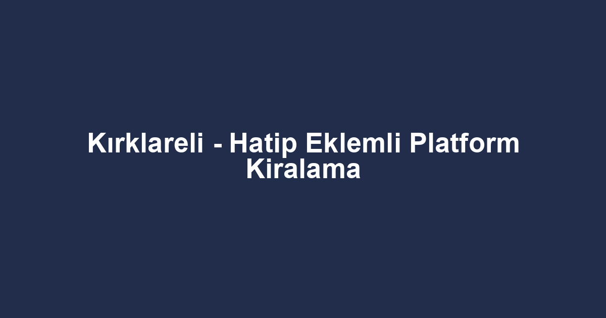 Kırklareli - Hatip Eklemli Platform Kiralama
