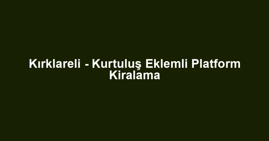 Kırklareli - Kurtuluş Eklemli Platform Kiralama