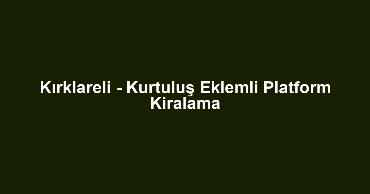 Kırklareli - Kurtuluş Eklemli Platform Kiralama