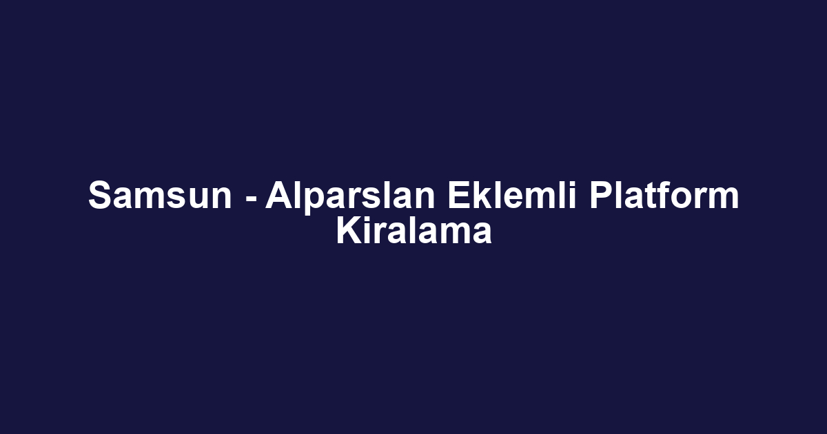 Samsun - Alparslan Eklemli Platform Kiralama
