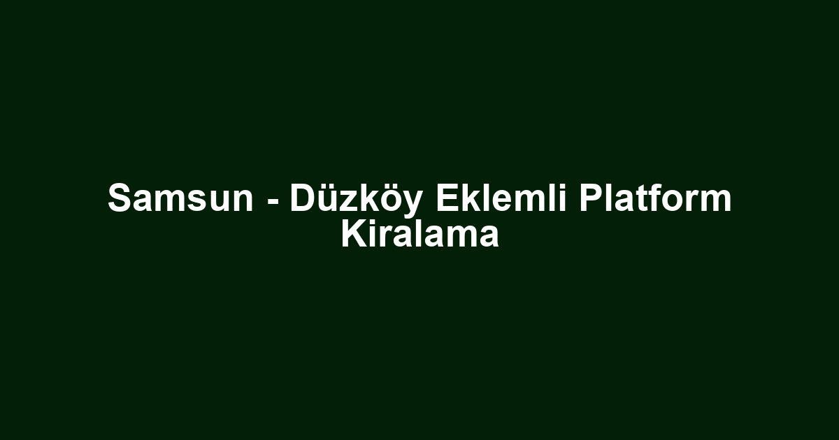 Samsun - Düzköy Eklemli Platform Kiralama