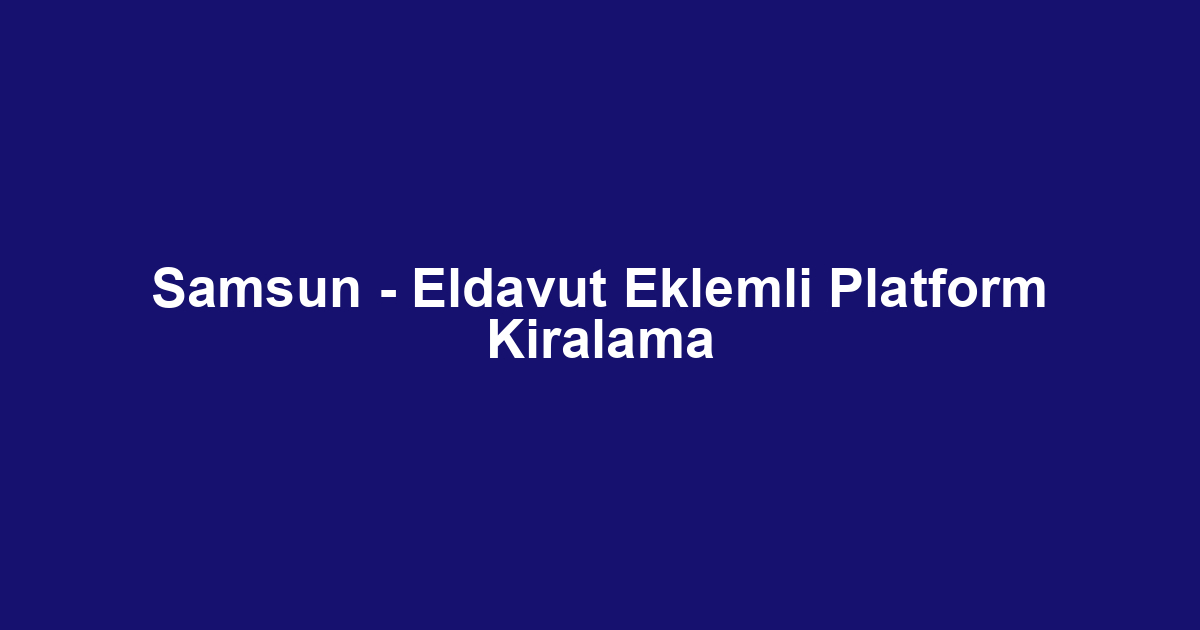 Samsun - Eldavut Eklemli Platform Kiralama