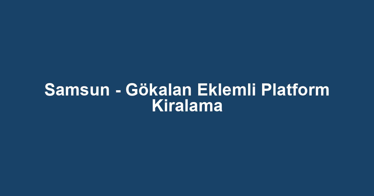 Samsun - Gökalan Eklemli Platform Kiralama