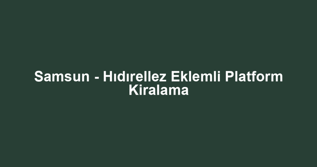 Samsun - Hıdırellez Eklemli Platform Kiralama