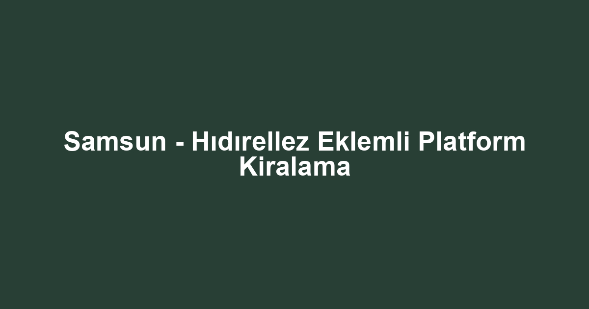 Samsun - Hıdırellez Eklemli Platform Kiralama