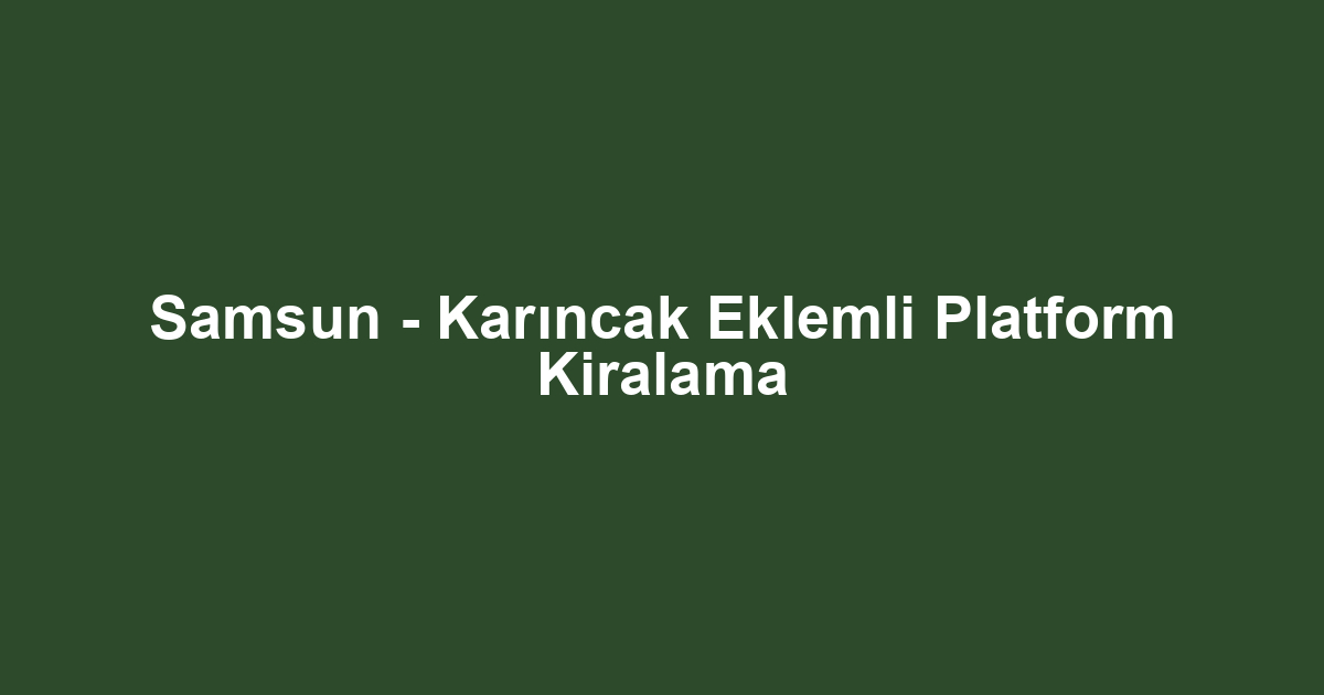 Samsun - Karıncak Eklemli Platform Kiralama