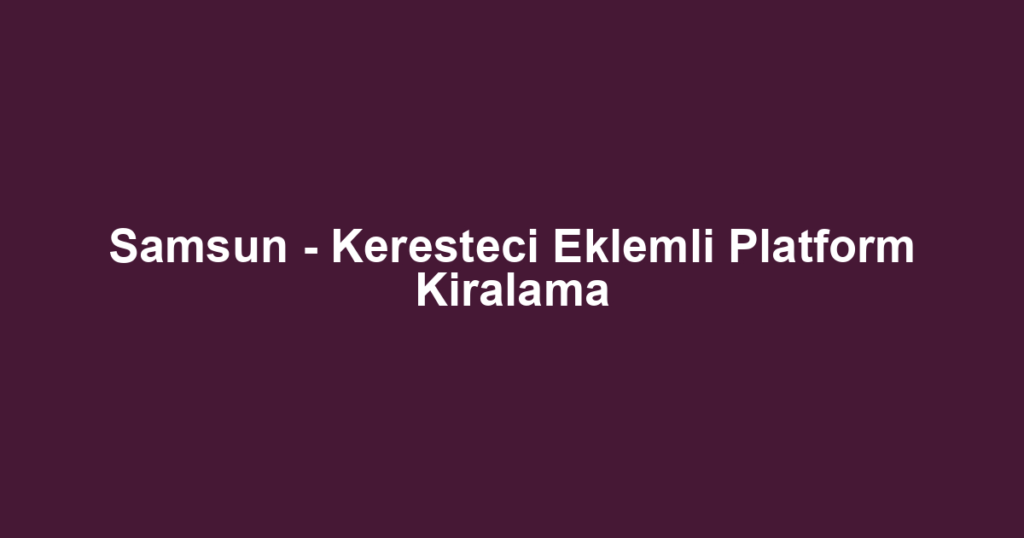 Samsun - Keresteci Eklemli Platform Kiralama