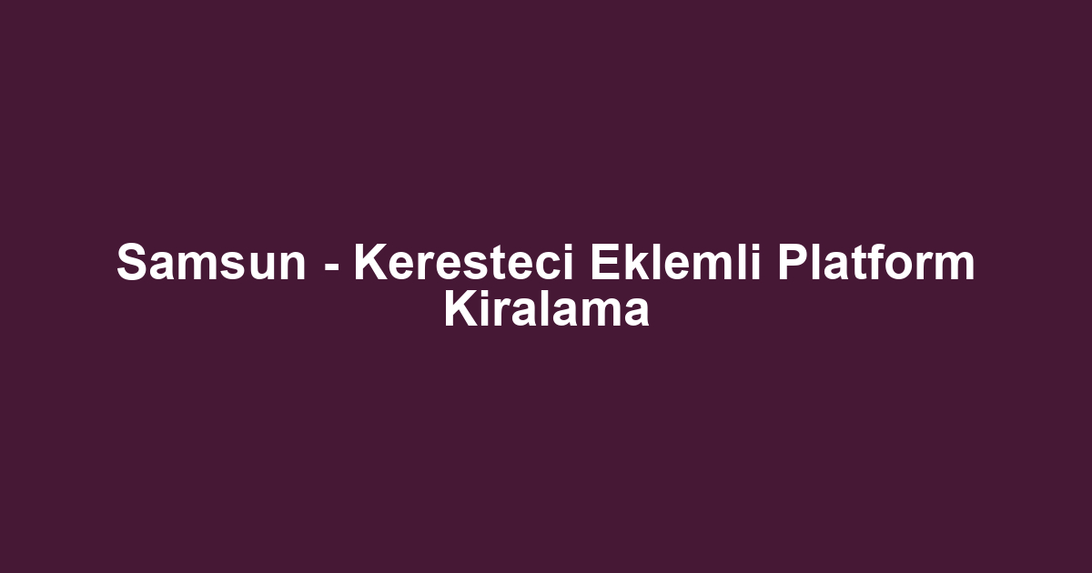 Samsun - Keresteci Eklemli Platform Kiralama
