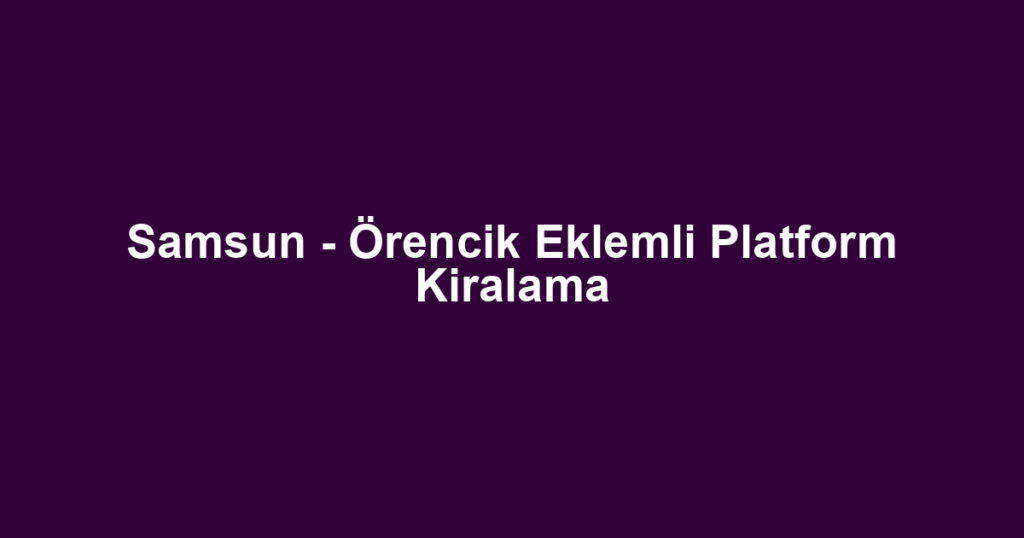 Samsun - Örencik Eklemli Platform Kiralama