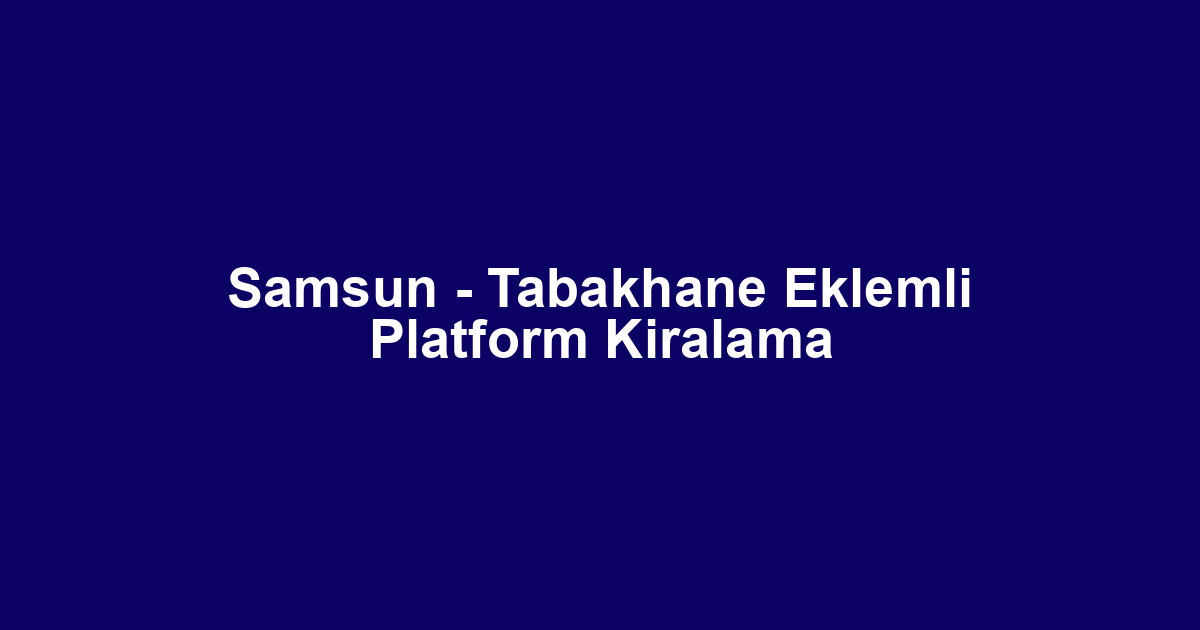 Samsun - Tabakhane Eklemli Platform Kiralama