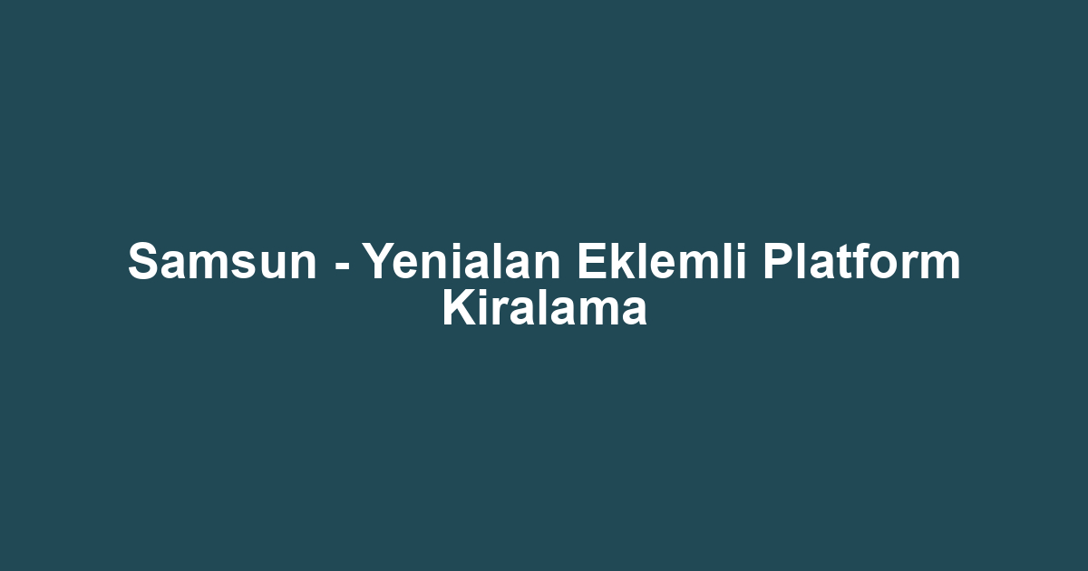 Samsun - Yenialan Eklemli Platform Kiralama