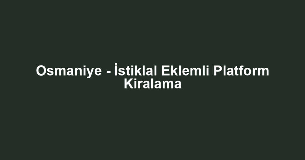 Osmaniye - İstiklal Eklemli Platform Kiralama